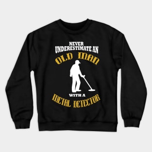 Never Underestimate An Old Man With A Metal Detector Crewneck Sweatshirt